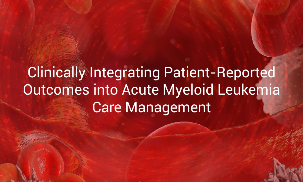 Clinically Integrating Patient-Reported Outcomes into Acute Myeloid Leukemia Care Management